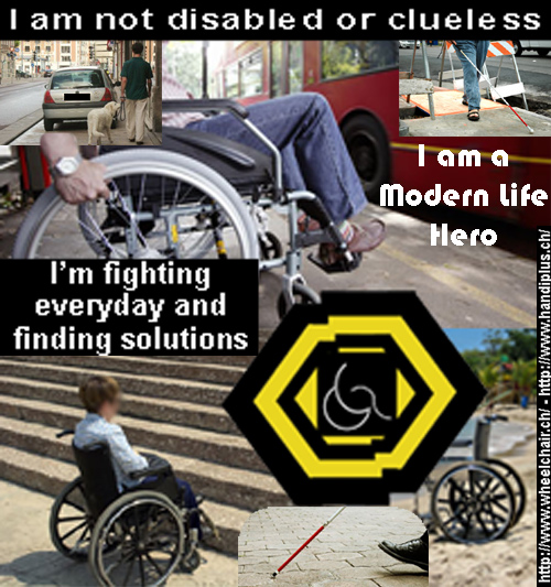 I am not disabled or clueless. I am a Modern Life Hero - Je ne suis pas handicap� ou perdu. Je suis un H�ro des Temps Modernes