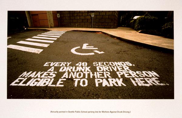 Mothers Against Drunk Driving: Every 48 seconds a drunk driver makes another person eligible to park here... on a disabled parking